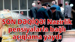 SON DƏQİQƏ! Nazirlik pensiyalarla bağlı açıqlama yaydı