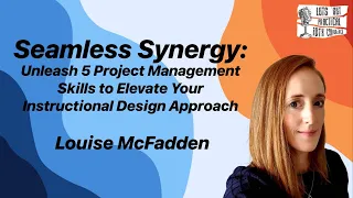 Seamless Synergy: 5 Project Management Skills for Instructional Designers w/ Louise McFadden #IDTX24