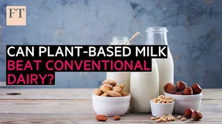 Can plant-based milk beat conventional dairy? | FT Food Revolution