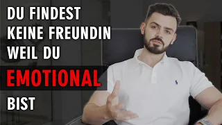 Du findest keine Freundin wenn du emotional bist