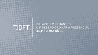 3ª SESSÃO ORDINÁRIA PRESENCIAL DA 4ª TURMA CÍVEL