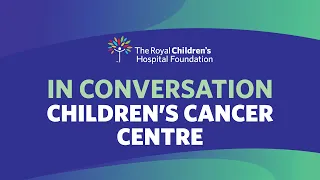 RCH Foundation In Conversation: Children's Cancer Centre