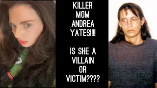 Andrea Yates! Villain or Victim??????