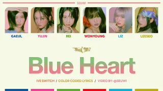 [100% CORRECT] IVE (아이브) - Blue Heart [Color Coded Lyrics Han/Rom/Eng] | IVE SWITCH · seuwi