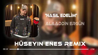 Alaaddin Ergün - Nasıl Edelim ( Hüseyin Enes Remix )