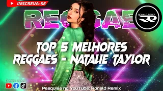 SELEÇÃO TOP 5 MELHORES REGGAES - NATALIE TAYLOR - REGGAES 2022 | RONALD REMIX