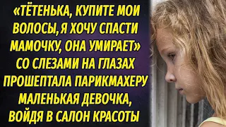 "Купите мои волосы, я хочу спасти маму, она умирает" - прошептала маленькая девочка в салоне красоты