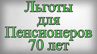 Льготы для Пенсионеров 70 лет