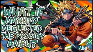 What If Naruto NEGLECTED The Prodigy ANBU | PART 1