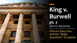 King v. Burwell pt.2 - Chevron Step Zero and the “Major Questions” Exception