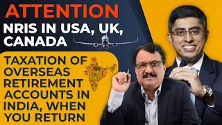 NRIs In USA , UK , Canada Taxation Of Overseas Retirement Accounts In India , When You Return