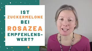 Ist Zuckermelone bei Rosazea empfehlenswert? (Q&A "Trust your Body", Ausschnitt)