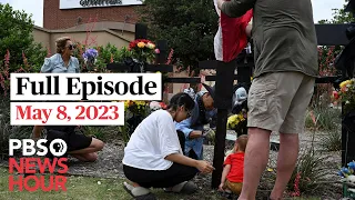 PBS NewsHour full episode, May 8, 2023