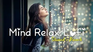 Mind Relax Lofi Slowed & Reverb Arijit Singh Heart Touching Song #lofi #sadsong #song