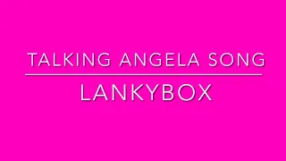 Talking Angela Song - LankyBox (Lyrics)