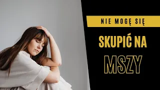 Nie mogę się skupić na Mszy... Ks Łukasz Trzaska