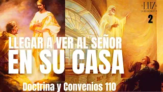 Llegar a Ver al Señor en Su Casa| Un Análisis de Doctrina y Convenios 110| Parte 2