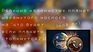 Реакция каменистых планет шаранутого космоса на "Что будет если планеты столкнуться??"(Моё ау)