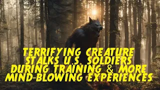 DOGMAN, TERRIFYING CREATURE STALKS U.S. SOLDIERS DURING TRAINING & MORE MIND-BLOWING ENCOUNTERS