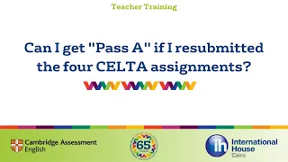 Can I get "Pass A" if I resubmitted the four CELTA assignments?