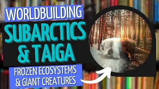 Building Biomes - Subarctics & Taiga | Worldbuilding