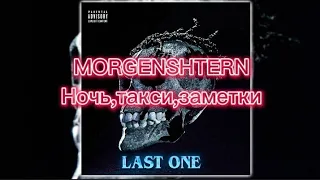 MORGENSHTERN - Ночь,такси,заметки(текст)[LAST ONE]