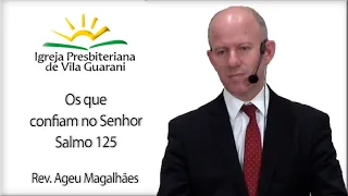 Os que confiam no Senhor - Salmo 125 | Rev. Ageu Magalhães