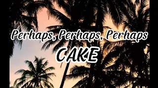CAKE - Perhaps, Perhaps, Perhaps (Lirik + Terjemahan)
