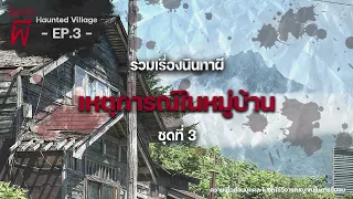 รวมเรื่องนินทาผี เหตุการณ์ในหมู่บ้าน ชุดที่ 3 [ เรื่องผี ] | นินทาผี Haunted Village EP.3 |