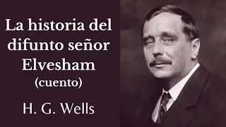 LA HISTORIA DEL DIFUNTO SEÑOR ELVESHAM (CUENTO COMPLETO) | H. G. Wells