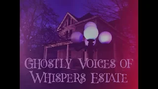 Ghostly Voices of Whispers Estate - Mitchell, Indiana