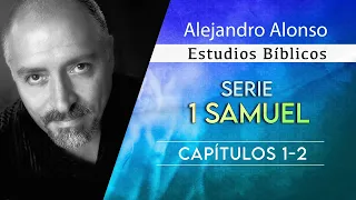 1 Samuel (Capitulos 1 - 2) - Alejandro Alonso (Predicación)