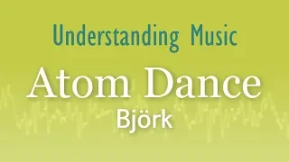 Björk - Atom Dance (Understanding Music) Audio in description