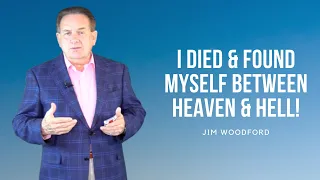 Jim Woodford Died & Found Myself Between Heaven & Hell!