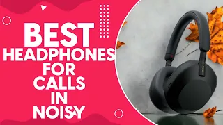 Best Headphones For Calls In Noisy Environment in 2024: Top Picks for Crystal Clear Conversations