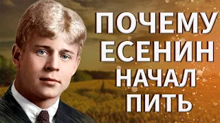 Сергей Есенин: ПОЧЕМУ поэт начал пить?