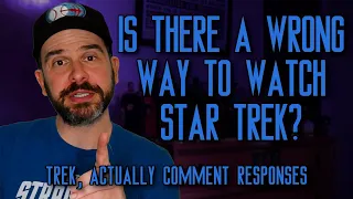 Is There a Wrong Way to Watch Star Trek? | Trek, Actually Comment Responses