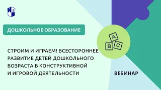 Всестороннее развитие детей дошкольного возраста в конструктивной и игровой деятельности