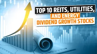 Top 10 Real Estate (REIT), Utilities and Energy Dividend Growth Stocks *** DGIF Series 5/6 ***