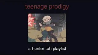 teenage prodigy // a hunter /golden guard TOH playlist