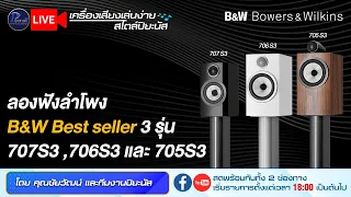 🔴LIVE!! ลองฟังลำโพง B&W Best seller 3 รุ่น 707S3 ,706S3 และ 705S3