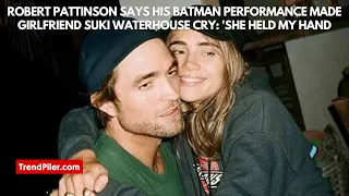 Robert Pattinson Says His Batman Performance Made Girlfriend Suki Waterhouse Cry: 'She Held My Hand'