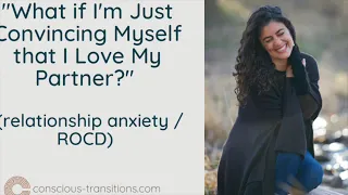 "What if I'm just convincing myself that I love my partner?" (relationship anxiety / ROCD)