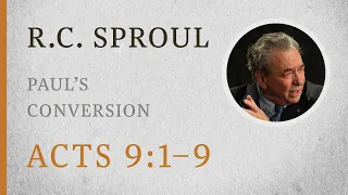 Paul’s Conversion (Acts 9:1–9) — A Sermon by R.C. Sproul