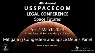 USSPACECOM Legal Conf 2024 Day 1 Panel 2  Mitigating Congestion and Space Debris Panel