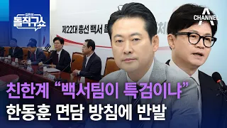 친한계 “백서팀이 특검이냐”…한동훈 면담 방침에 반발 | 김진의 돌직구쇼