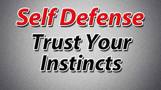 Learn to Trust Your Instincts - Self Defense Tips