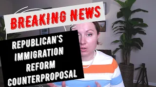 Breaking Immigration News: Republican's Immigration Reform Counterproposal Dignity Proposal Overview