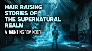 16 Hair Raising Stories of the Supernatural Realm - A Haunting Reminder