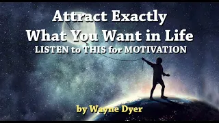 How To Attract Exactly What You Want in Life - Wayne Dyer